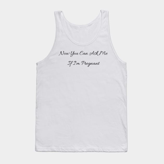 Now You Can Ask Me If I'm Pregnant Tank Top by mdr design